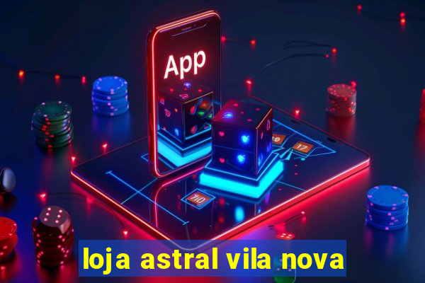 loja astral vila nova